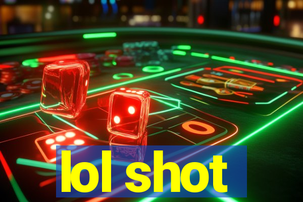 lol shot
